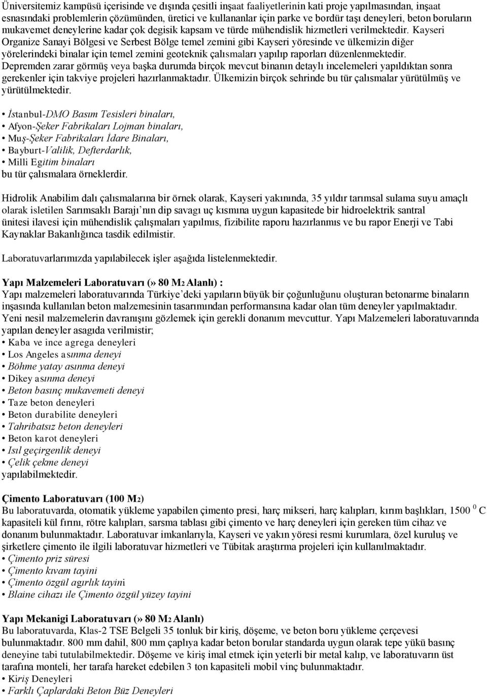 Kayseri Organize Sanayi Bölgesi ve Serbest Bölge temel zemini gibi Kayseri yöresinde ve ülkemizin diğer yörelerindeki binalar için temel zemini geoteknik çalısmaları yapılıp raporları