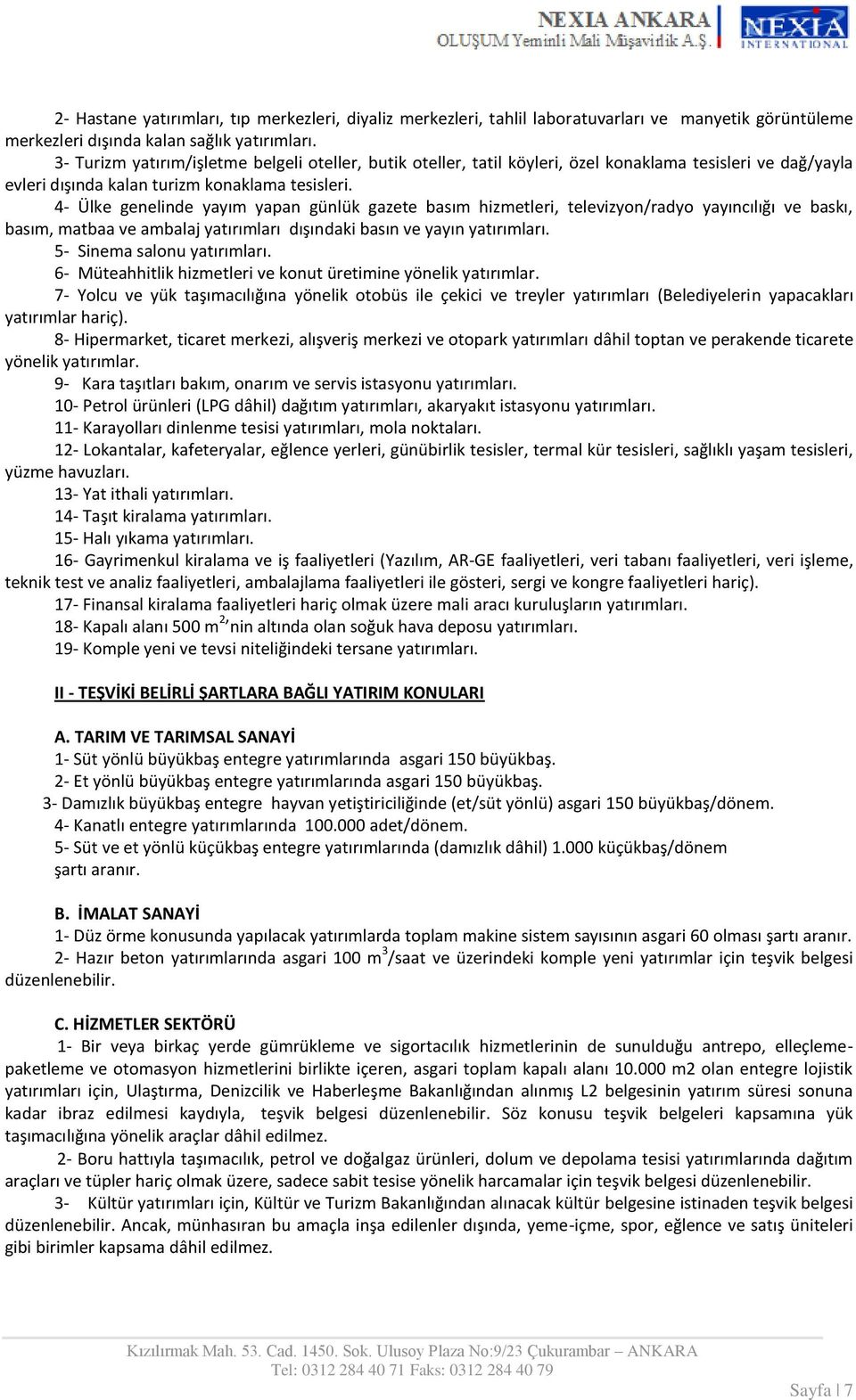 4- Ülke genelinde yayım yapan günlük gazete basım hizmetleri, televizyon/radyo yayıncılığı ve baskı, basım, matbaa ve ambalaj yatırımları dışındaki basın ve yayın yatırımları.