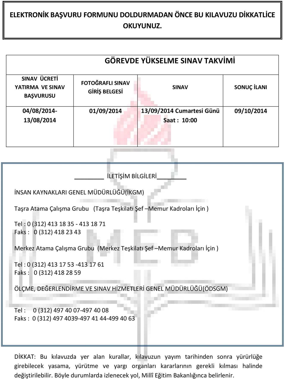 Günü Saat : 0:00 09/0/204 İLETİŞİM BİLGİLERİ İNSAN KAYNAKLARI GENEL MÜDÜRLÜĞÜ(İKGM) Taşra Atama Çalışma Grubu (Taşra Teşkilatı Şef Memur Kadroları İçin ) Tel : 0 (32) 43 8 35-43 8 7 Faks : 0 (32) 48