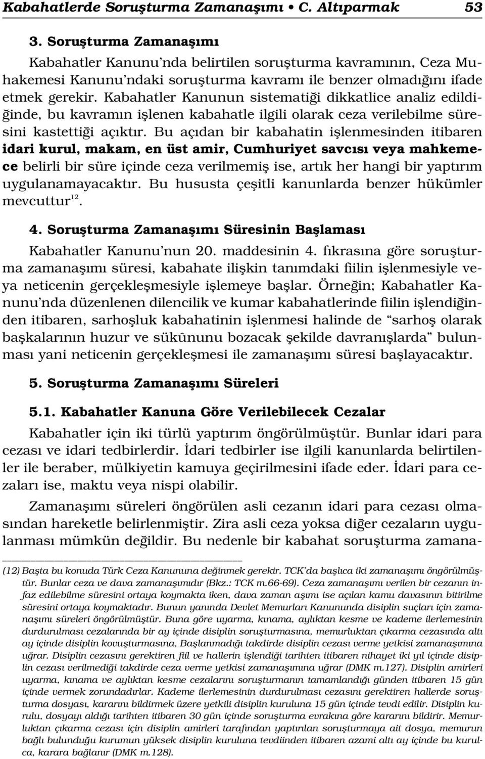 Kabahatler Kanunun sistemati i dikkatlice analiz edildi- inde, bu kavram n ifllenen kabahatle ilgili olarak ceza verilebilme süresini kastetti i aç kt r.