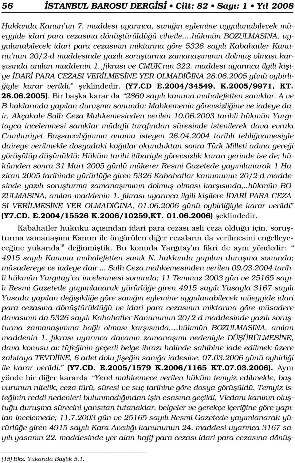 Kanunu nun 20/2-d maddesinde yaz l soruflturma zamanafl m n n dolmufl olmas karfl s nda an lan maddenin 1. f kras ve CMUK n n 322.