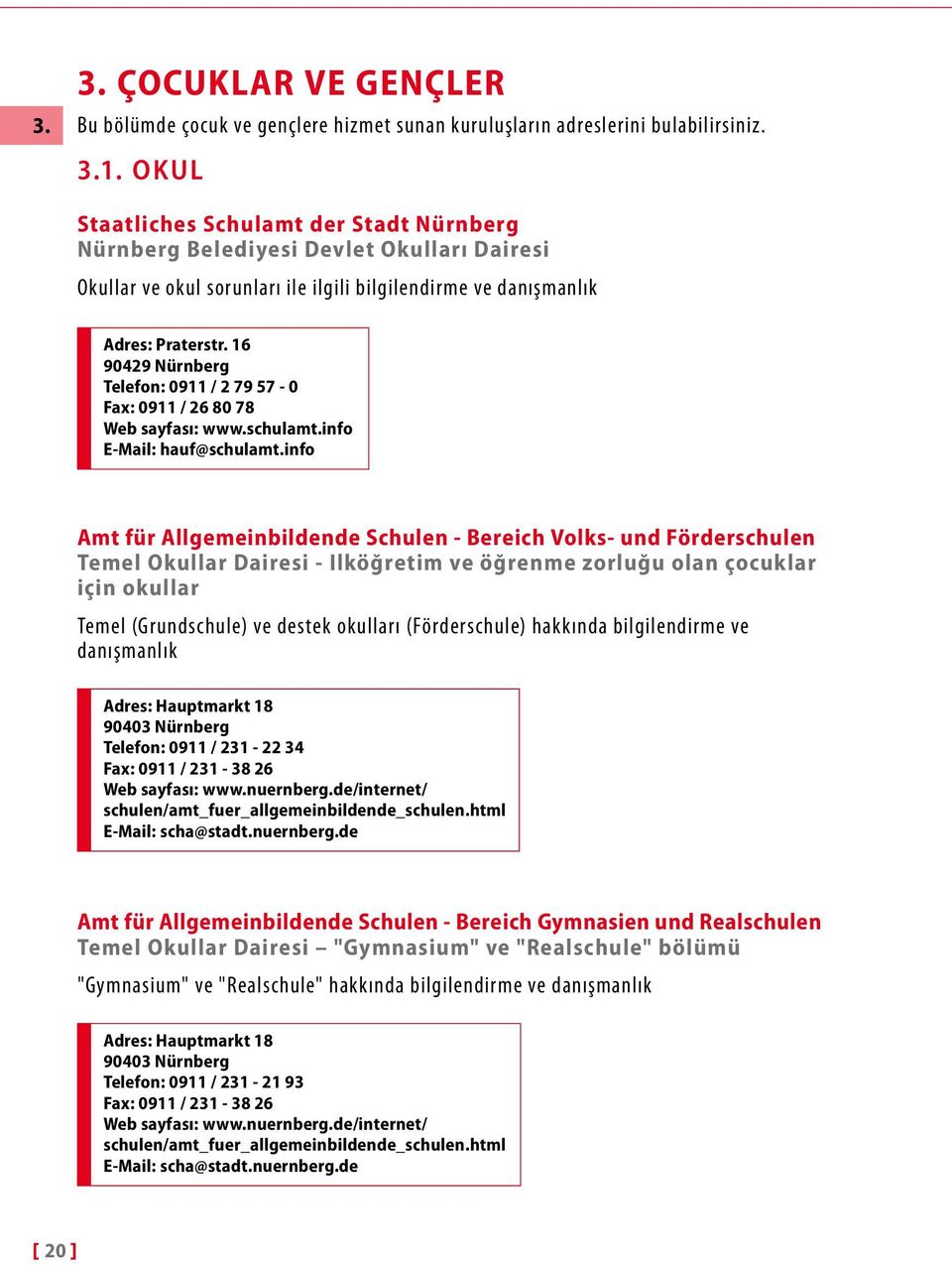 16 90429 Nürnberg Telefon: 0911 / 2 79 57-0 Fax: 0911 / 26 80 78 Web sayfası: www.schulamt.info E-Mail: hauf@schulamt.