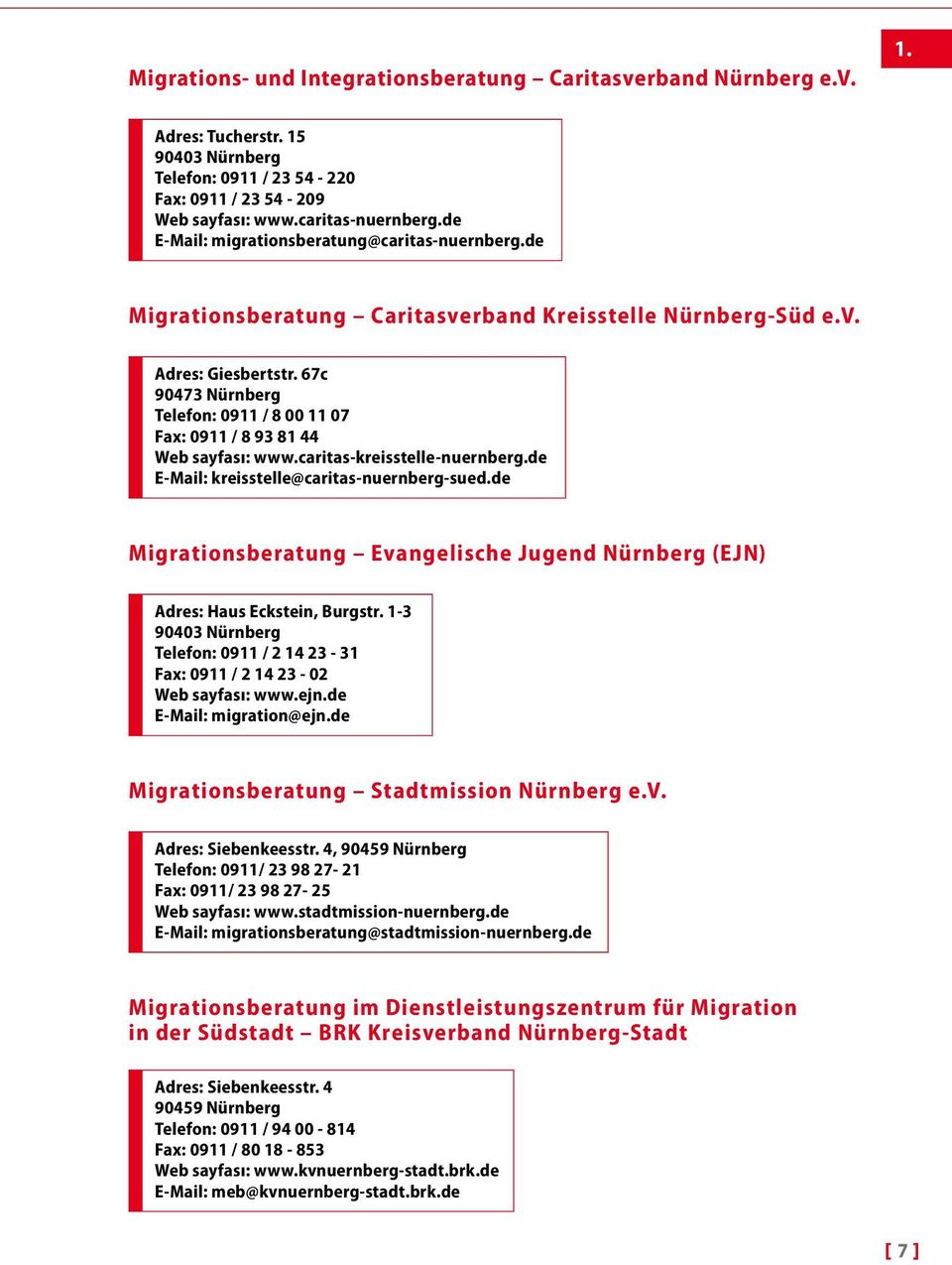 67c 90473 Nürnberg Telefon: 0911 / 8 00 11 07 Fax: 0911 / 8 93 81 44 Web sayfası: www.caritas-kreisstelle-nuernberg.de E-Mail: kreisstelle@caritas-nuernberg-sued.