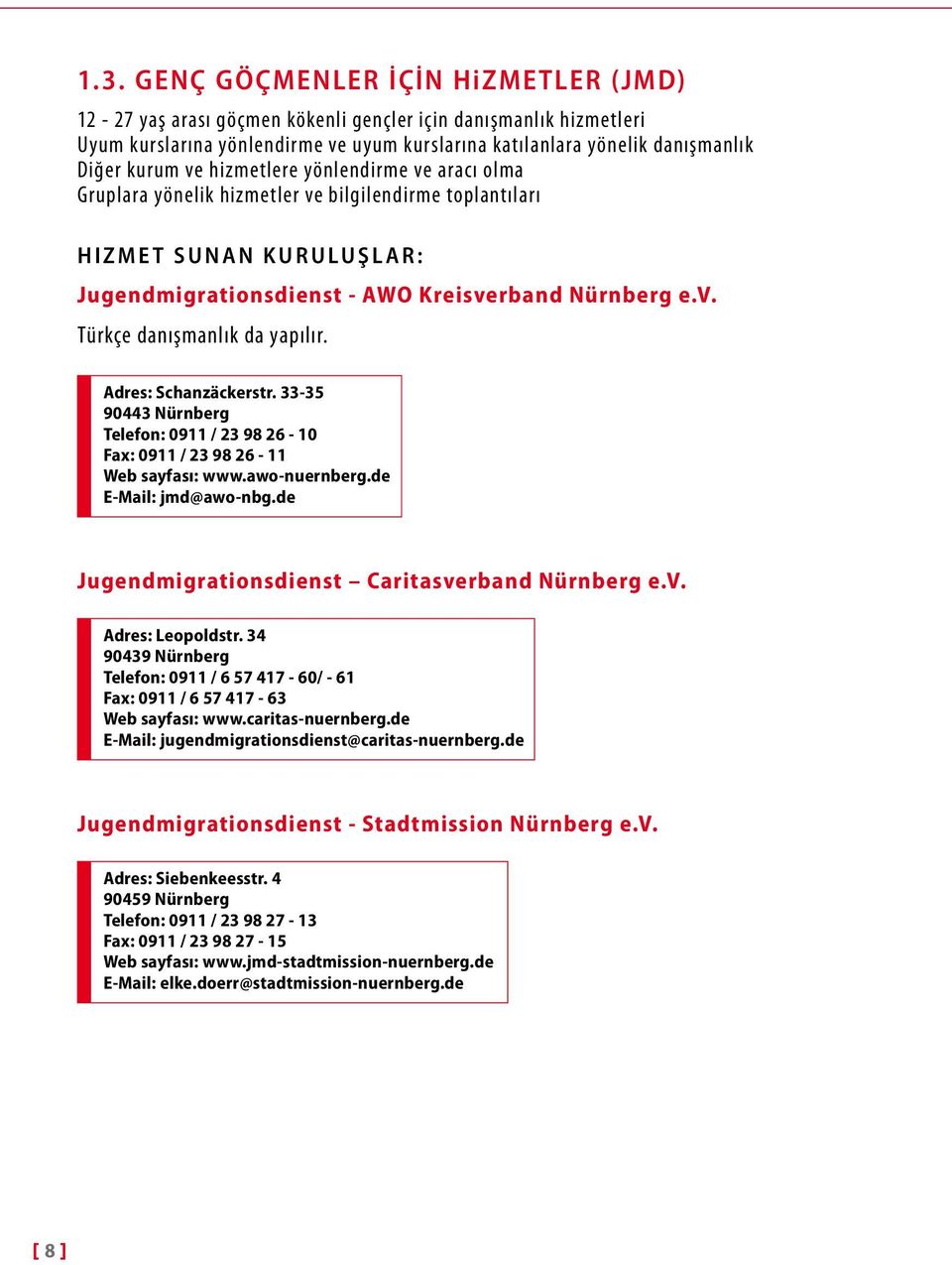 Adres: Schanzäckerstr. 33-35 90443 Nürnberg Telefon: 0911 / 23 98 26-10 Fax: 0911 / 23 98 26-11 Web sayfası: www.awo-nuernberg.de E-Mail: jmd@awo-nbg.