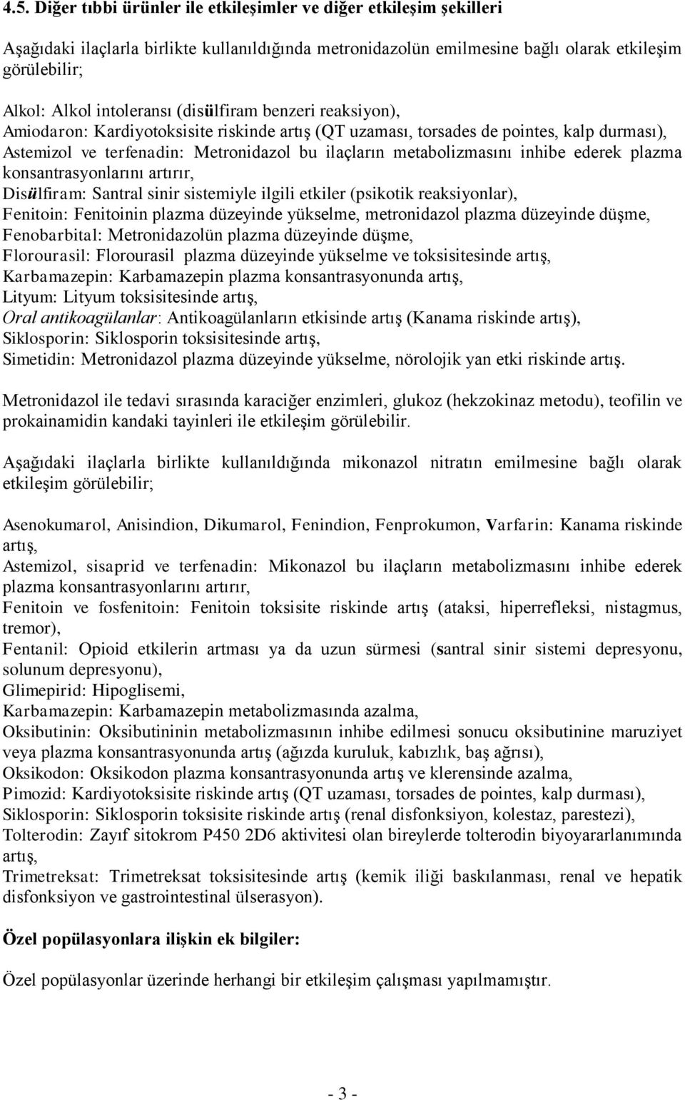 metabolizmasını inhibe ederek plazma konsantrasyonlarını artırır, Disülfiram: Santral sinir sistemiyle ilgili etkiler (psikotik reaksiyonlar), Fenitoin: Fenitoinin plazma düzeyinde yükselme,