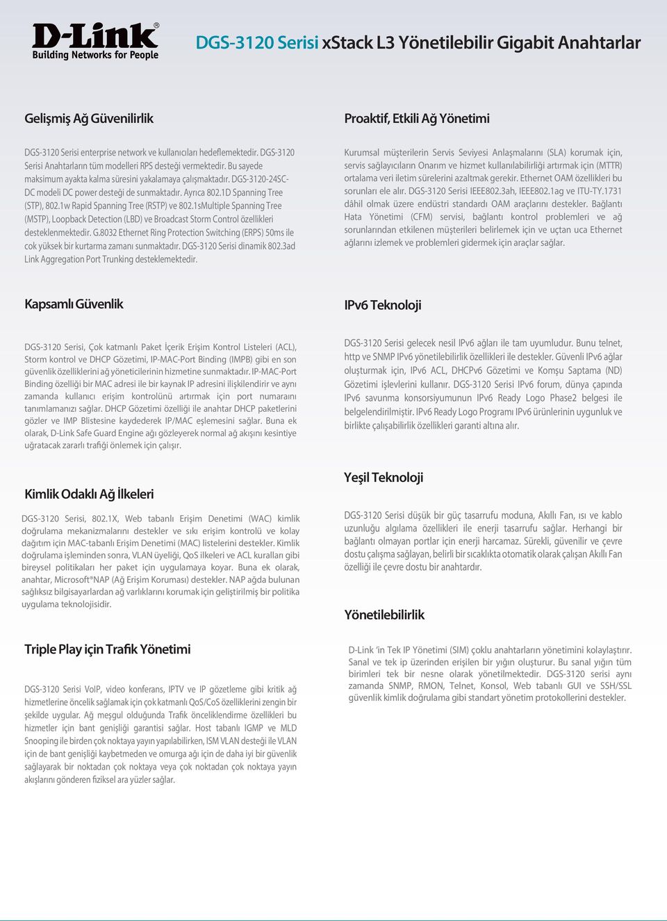 1w Rapid Spanning Tree (RSTP) ve 802.1sMultiple Spanning Tree (MSTP), Loopback Detection (LBD) ve Broadcast Storm Control özellikleri desteklenmektedir. G.