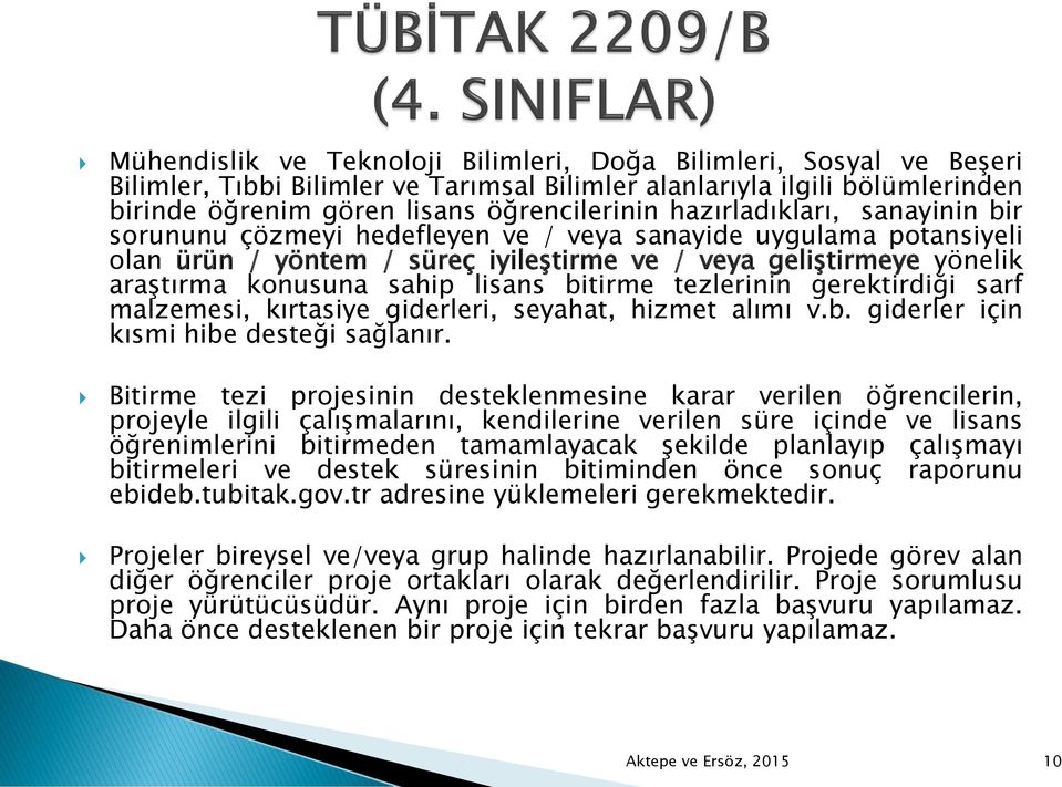 bitirme tezlerinin gerektirdiği sarf malzemesi, kırtasiye giderleri, seyahat, hizmet alımı v.b. giderler için kısmi hibe desteği sağlanır.