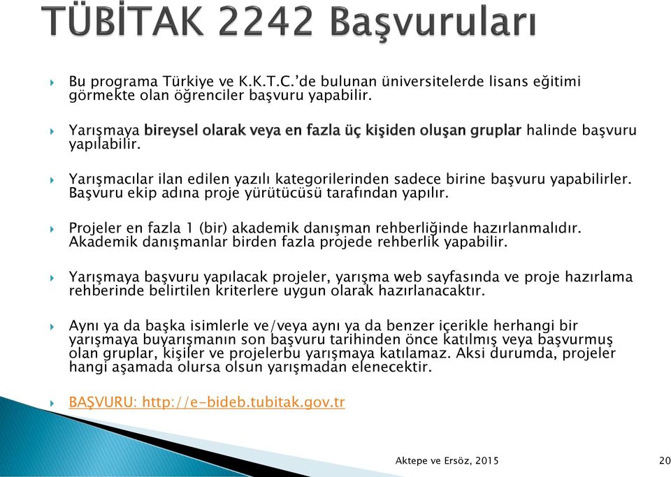 Başvuru ekip adına proje yürütücüsü tarafından yapılır. Projeler en fazla 1 (bir) akademik danışman rehberliğinde hazırlanmalıdır. Akademik danışmanlar birden fazla projede rehberlik yapabilir.