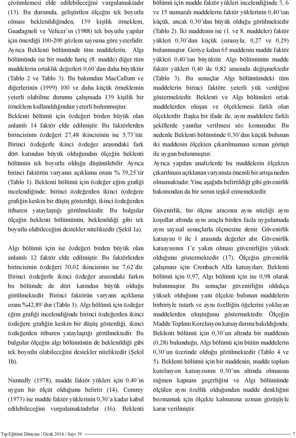 Ayrıca Beklenti bölümünde tüm maddelerin, Algı bölümünde ise bir madde hariç (8. madde) diğer tüm maddelerin ortaklık değerleri 0,60 dan daha büyüktür (Tablo 2 ve Tablo 3).