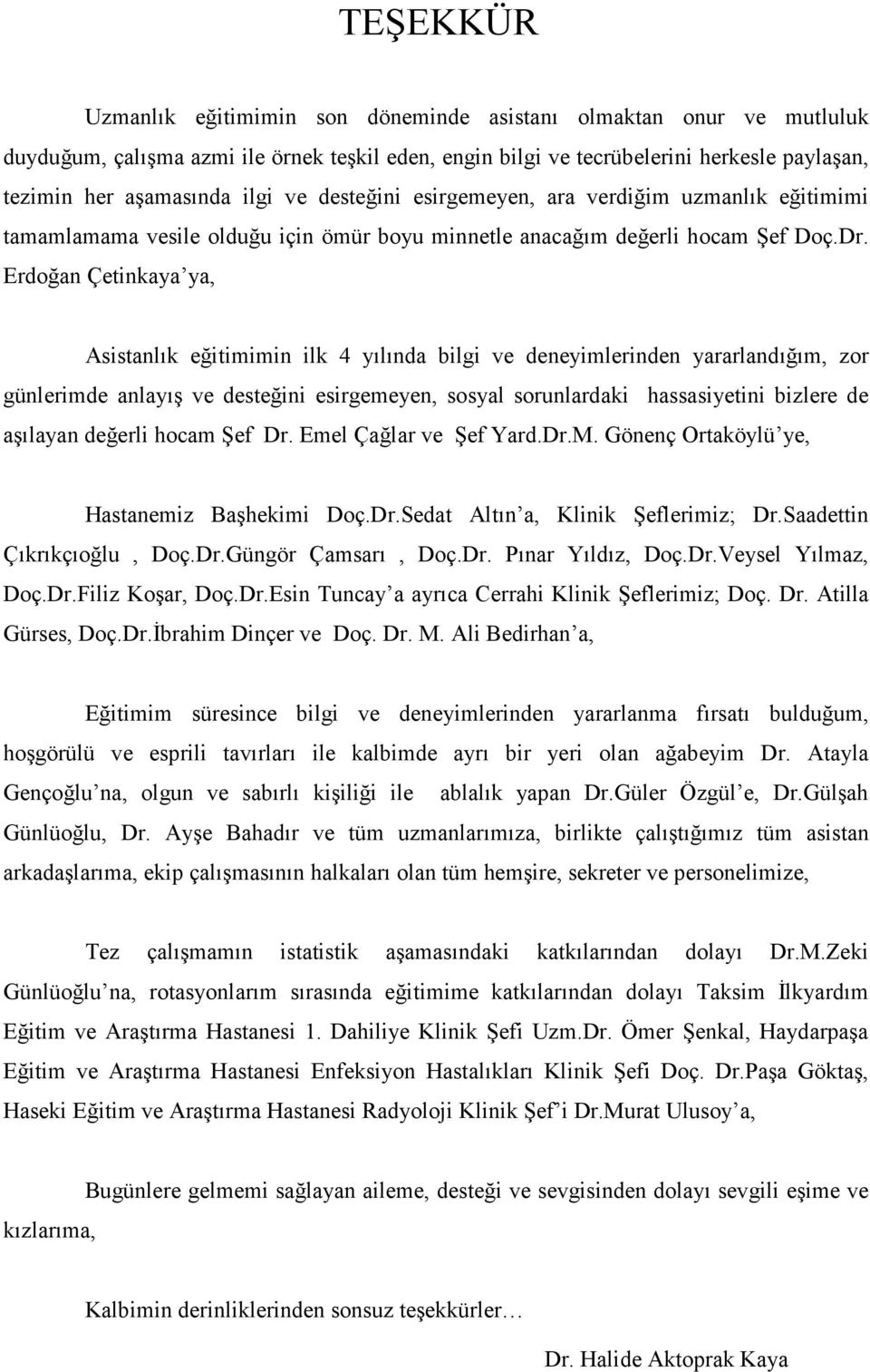 Erdoğan Çetinkaya ya, Asistanlık eğitimimin ilk 4 yılında bilgi ve deneyimlerinden yararlandığım, zor günlerimde anlayış ve desteğini esirgemeyen, sosyal sorunlardaki hassasiyetini bizlere de