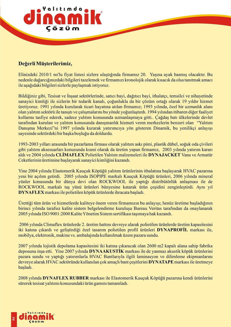 Bildiğiniz gibi, Tesisat ve İnşaat sektörlerinde, satıcı bayi, dağıtıcı bayi, ithalatçı, temsilci ve nihayetinde sanayici kimliği ile sizlerin bir tedarik kanalı, çoğunlukla da bir çözüm ortağı