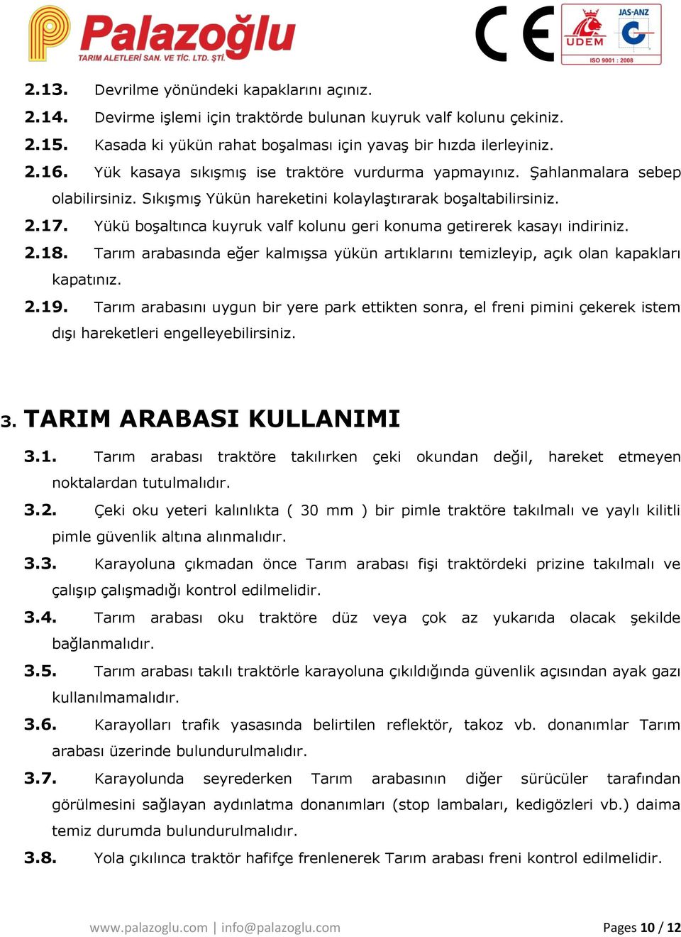 Yükü boşaltınca kuyruk valf kolunu geri konuma getirerek kasayı indiriniz. 2.18. Tarım arabasında eğer kalmışsa yükün artıklarını temizleyip, açık olan kapakları kapatınız. 2.19.