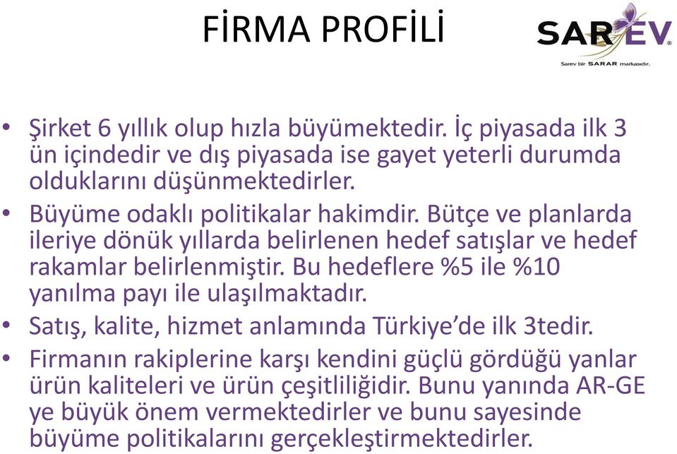 Bütçe ve planlarda ileriye dönük yıllarda belirlenen hedef satışlar ve hedef rakamlar belirlenmiştir.