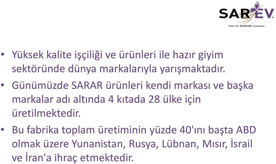 Günümüzde SARAR ürünleri kendi markası ve başka markalar adı altında 4 kıtada 28