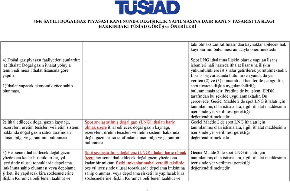 1)İthalat yapacak ekonomik güce sahip olunması, 2) İthal edilecek doğal gazın kaynağı, rezervleri, üretim tesisleri ve iletim sistemi hakkında doğal gazın satıcı tarafından alınan bilgi ve garantinin