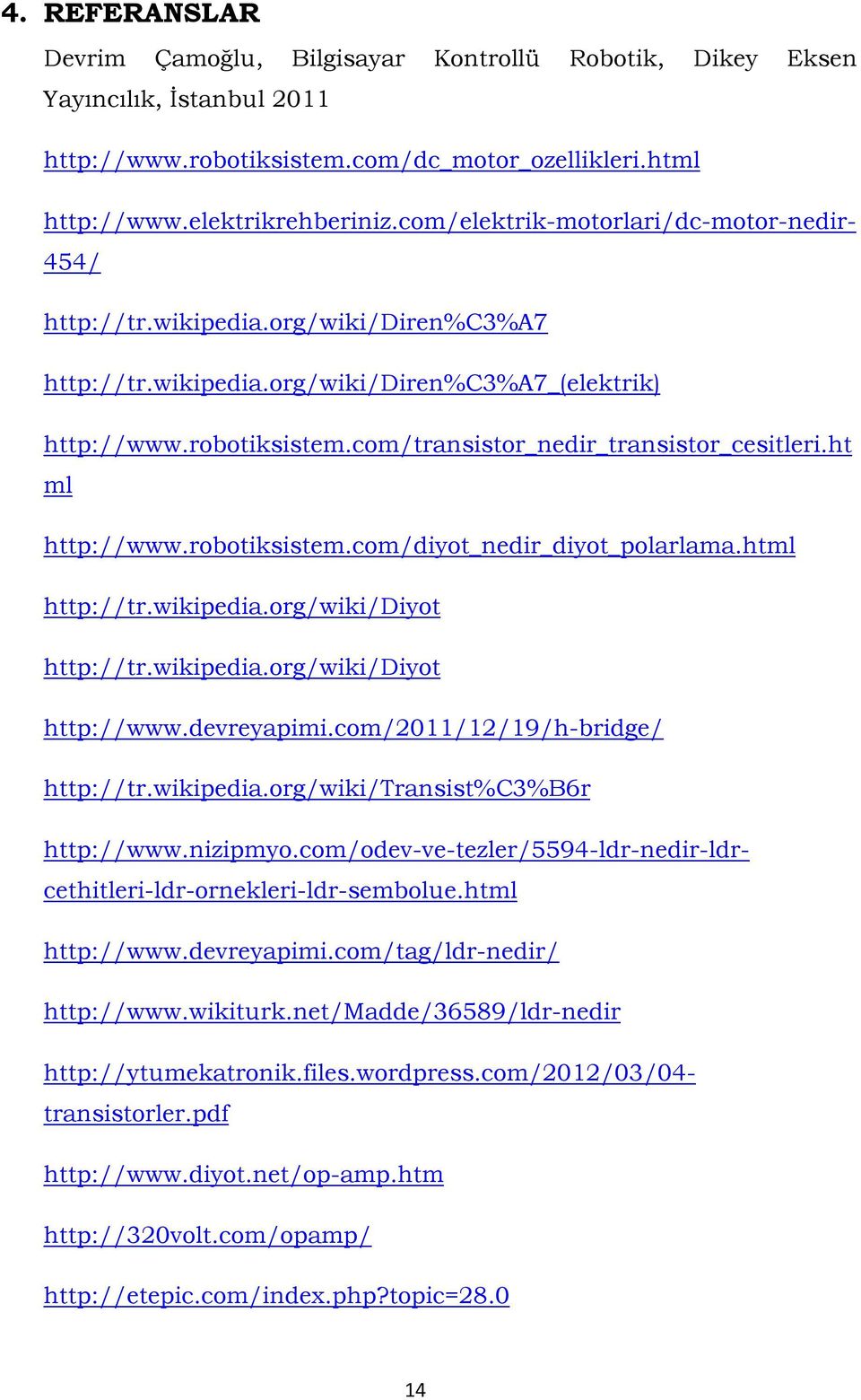 com/transistor_nedir_transistor_cesitleri.ht ml http://www.robotiksistem.com/diyot_nedir_diyot_polarlama.html http://tr.wikipedia.org/wiki/diyot http://tr.wikipedia.org/wiki/diyot http://www.