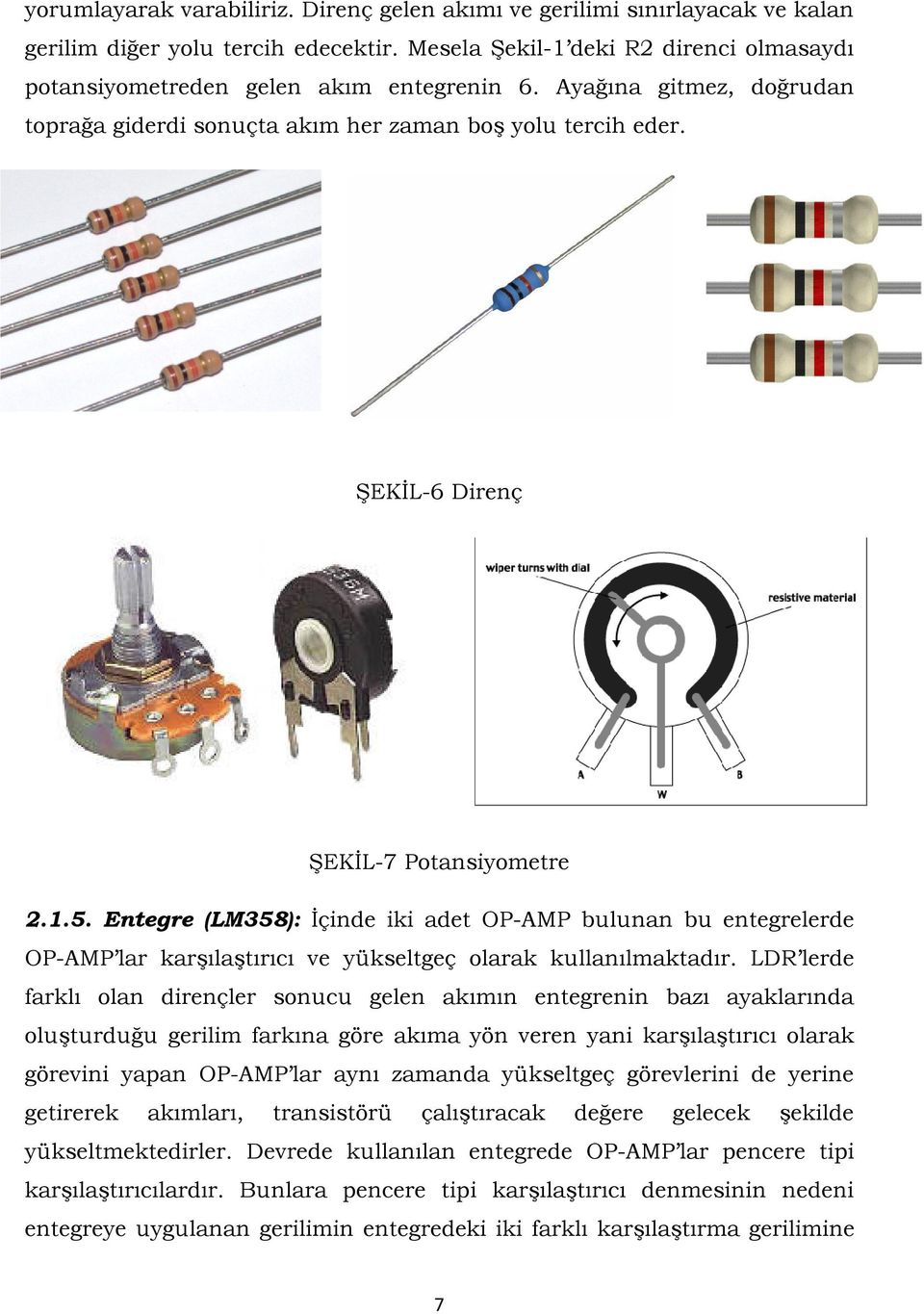 Entegre (LM358): İçinde iki adet OP-AMP bulunan bu entegrelerde OP-AMP lar karşılaştırıcı ve yükseltgeç olarak kullanılmaktadır.