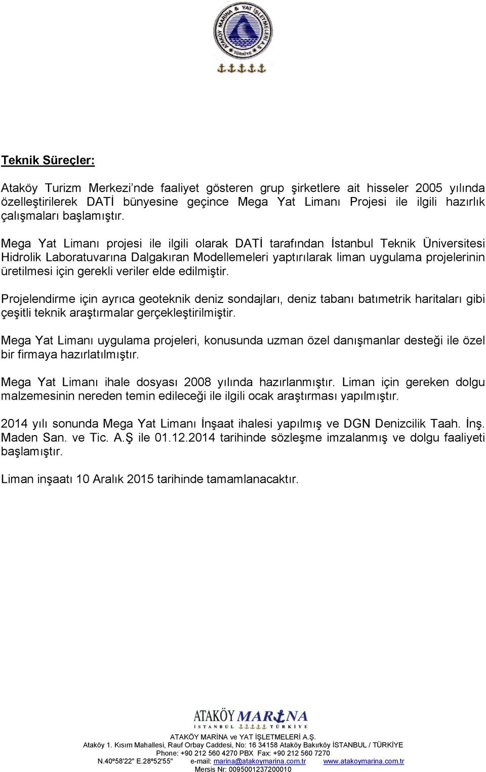 Mega Yat Limanı projesi ile ilgili olarak DATİ tarafından İstanbul Teknik Üniversitesi Hidrolik Laboratuvarına Dalgakıran Modellemeleri yaptırılarak liman uygulama projelerinin üretilmesi için