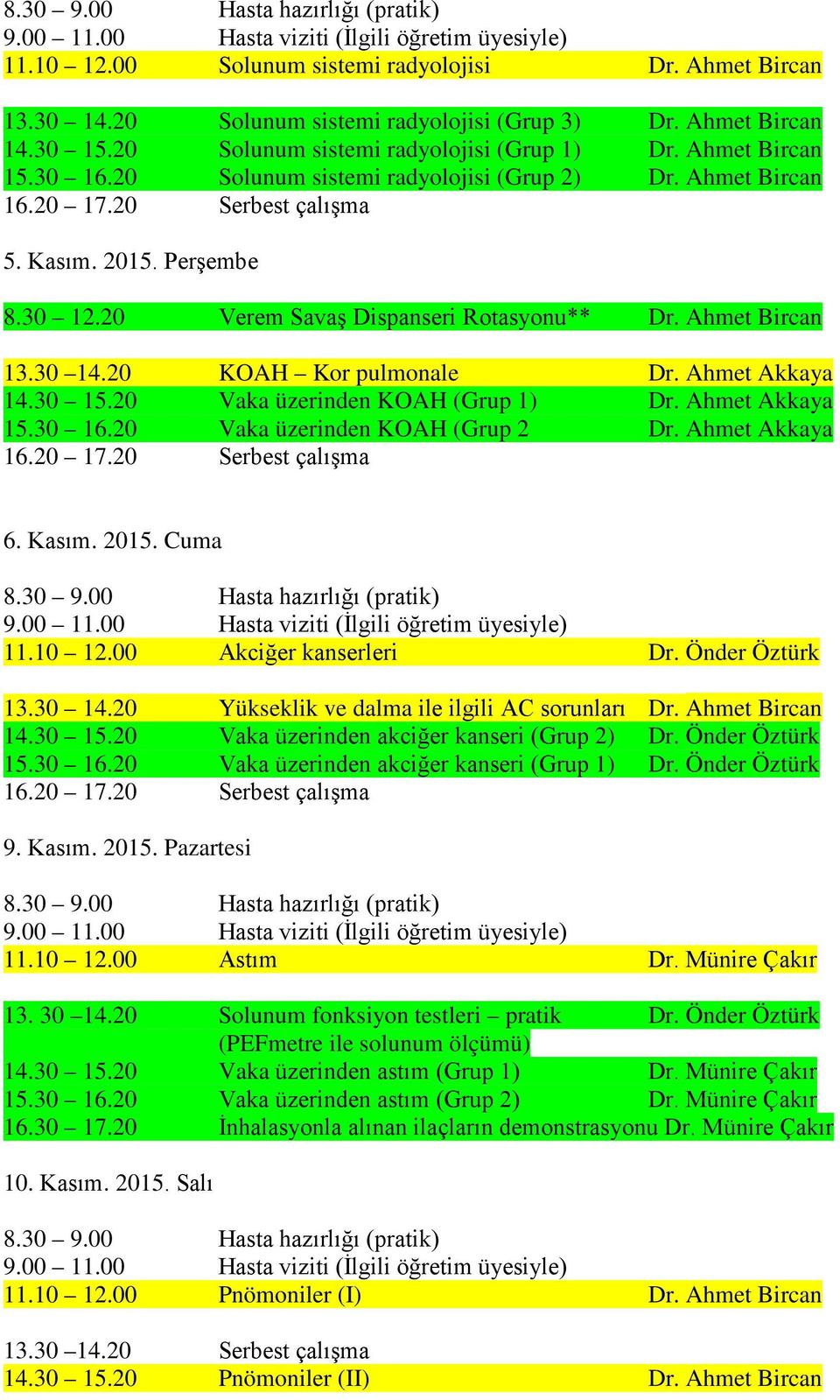 30 15.20 Vaka üzerinden KOAH (Grup 1) Dr. Ahmet Akkaya 15.30 16.20 Vaka üzerinden KOAH (Grup 2 Dr. Ahmet Akkaya 6. Kasım. 2015. Cuma 11.10 12.00 Akciğer kanserleri Dr. Önder Öztürk 13.30 14.