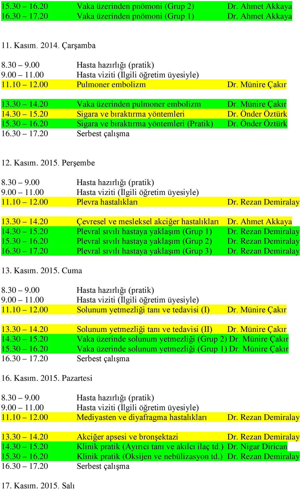 2015. Perşembe 11.10 12.00 Plevra hastalıkları Dr. Rezan Demiralay 13.30 14.20 Çevresel ve mesleksel akciğer hastalıkları Dr. Ahmet Akkaya 14.30 15.20 Plevral sıvılı hastaya yaklaşım (Grup 1) Dr.