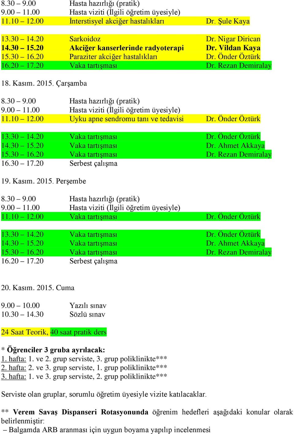 20 Vaka tartışması Dr. Önder Öztürk 14.30 15.20 Vaka tartışması Dr. Ahmet Akkaya 15.30 16.20 Vaka tartışması Dr. Rezan Demiralay 19. Kasım. 2015. Perşembe 11.10 12.00 Vaka tartışması Dr.