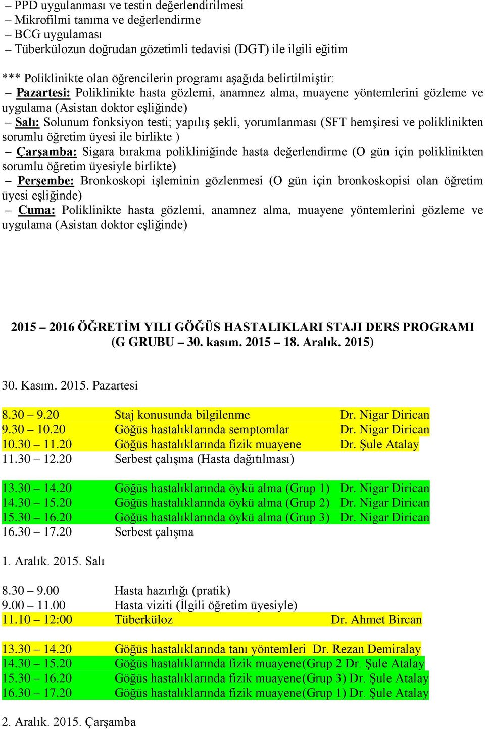 yorumlanması (SFT hemşiresi ve poliklinikten sorumlu öğretim üyesi ile birlikte ) Çarşamba: Sigara bırakma polikliniğinde hasta değerlendirme (O gün için poliklinikten sorumlu öğretim üyesiyle