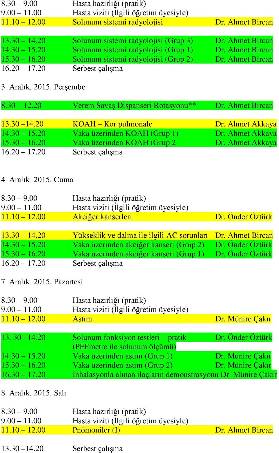 30 15.20 Vaka üzerinden KOAH (Grup 1) Dr. Ahmet Akkaya 15.30 16.20 Vaka üzerinden KOAH (Grup 2 Dr. Ahmet Akkaya 4. Aralık. 2015. Cuma 11.10 12.00 Akciğer kanserleri Dr. Önder Öztürk 13.30 14.