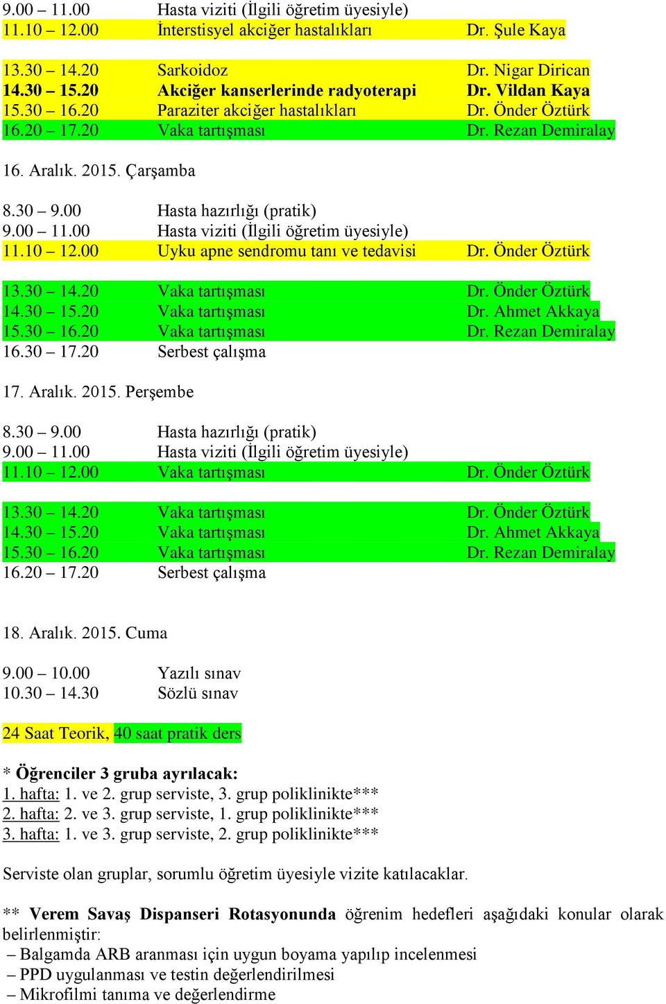 20 Vaka tartışması Dr. Önder Öztürk 14.30 15.20 Vaka tartışması Dr. Ahmet Akkaya 15.30 16.20 Vaka tartışması Dr. Rezan Demiralay 17. Aralık. 2015. Perşembe 11.10 12.00 Vaka tartışması Dr.