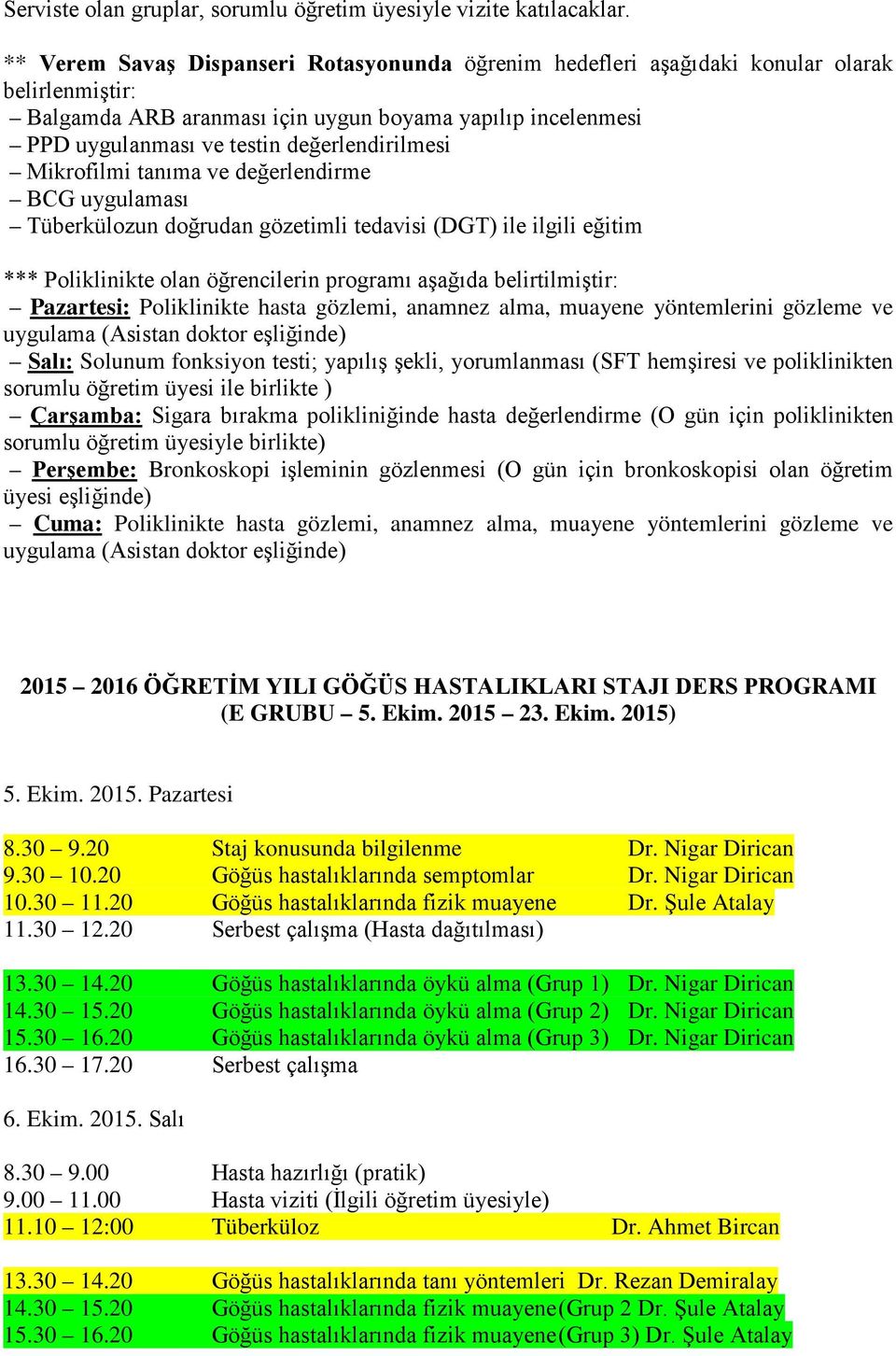 değerlendirilmesi Mikrofilmi tanıma ve değerlendirme BCG uygulaması Tüberkülozun doğrudan gözetimli tedavisi (DGT) ile ilgili eğitim *** Poliklinikte olan öğrencilerin programı aşağıda