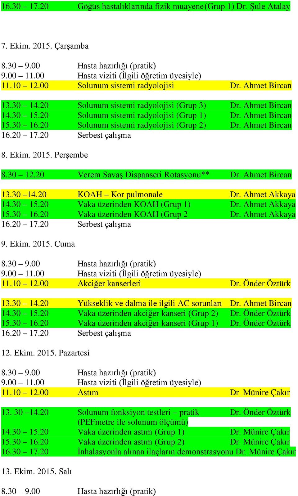 2015. Perşembe 8.30 12.20 Verem Savaş Dispanseri Rotasyonu** Dr. Ahmet Bircan 13.30 14.20 KOAH Kor pulmonale Dr. Ahmet Akkaya 14.30 15.20 Vaka üzerinden KOAH (Grup 1) Dr. Ahmet Akkaya 15.30 16.