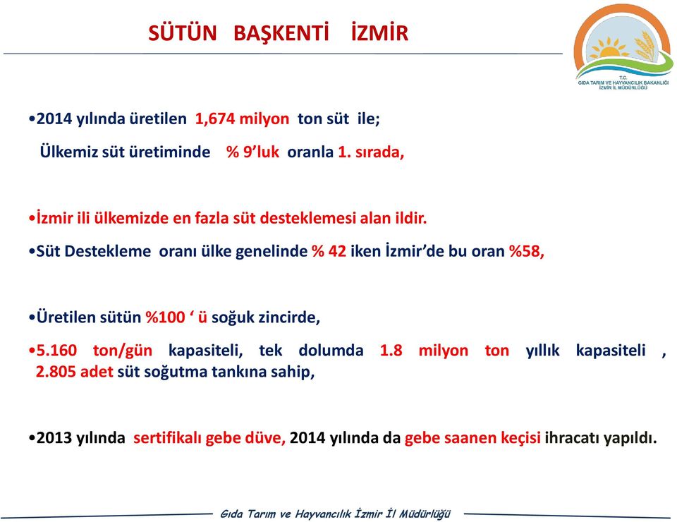 Süt Destekleme oranı ülke genelinde % 42 iken İzmir de bu oran %58, Üretilen sütün %100 ü soğuk zincirde, 5.