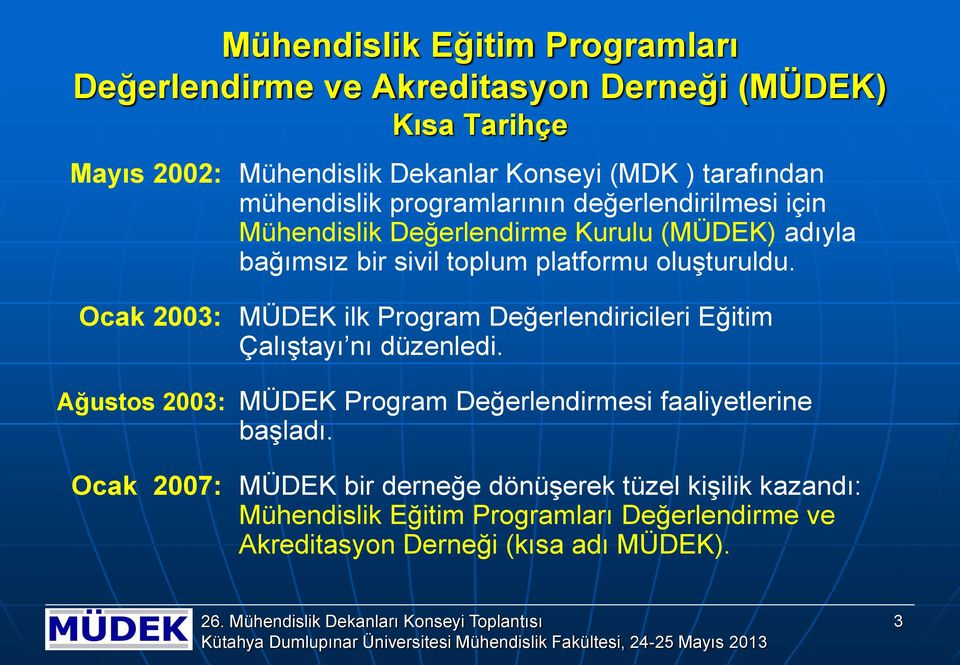 Ocak 2003: MÜDEK ilk Program Değerlendiricileri Eğitim Çalıştayı nı düzenledi. Ağustos 2003: MÜDEK Program Değerlendirmesi faaliyetlerine başladı.