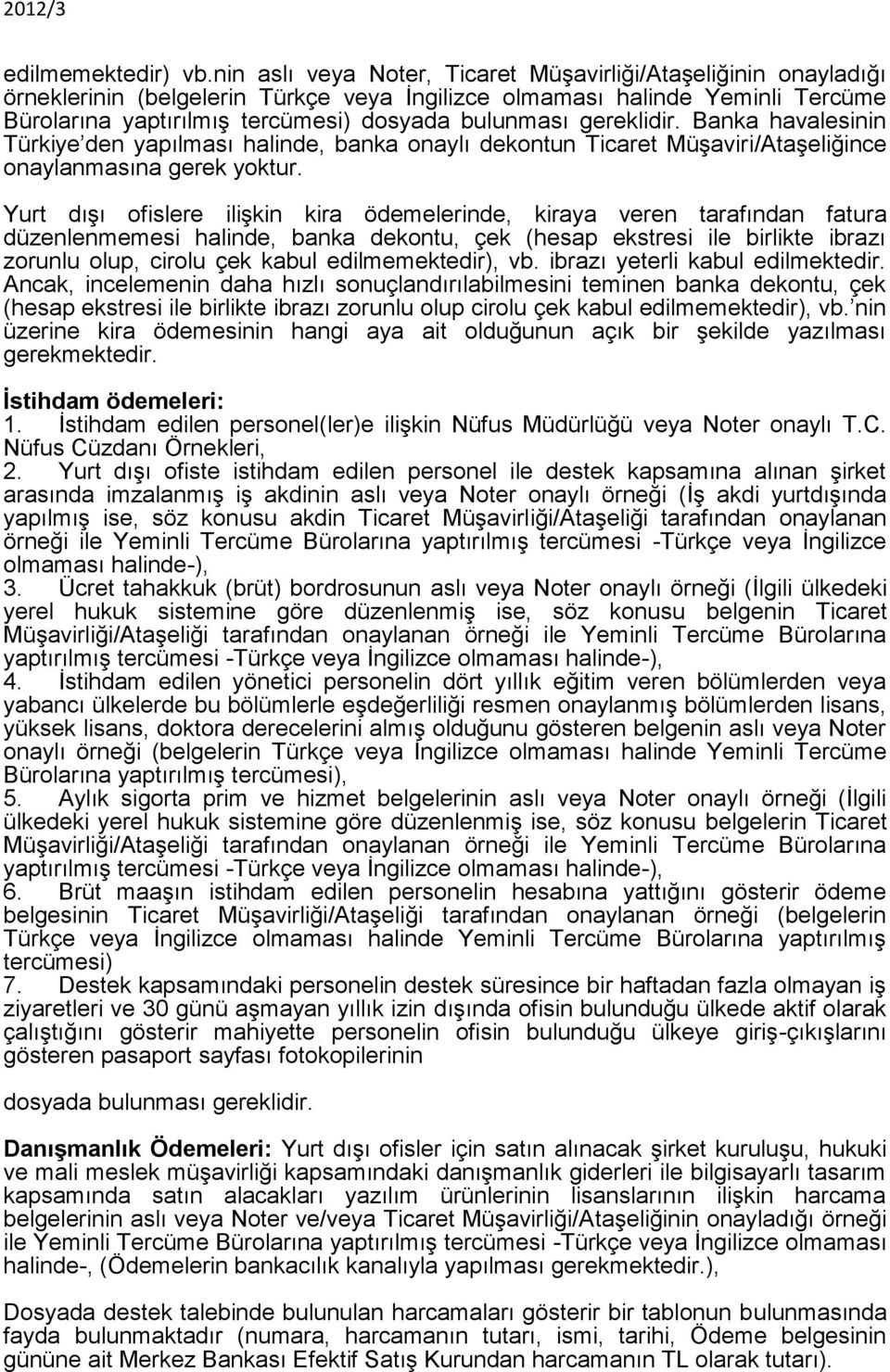 gereklidir. Banka havalesinin Türkiye den yapılması halinde, banka onaylı dekontun Ticaret Müşaviri/Ataşeliğince onaylanmasına gerek yoktur.