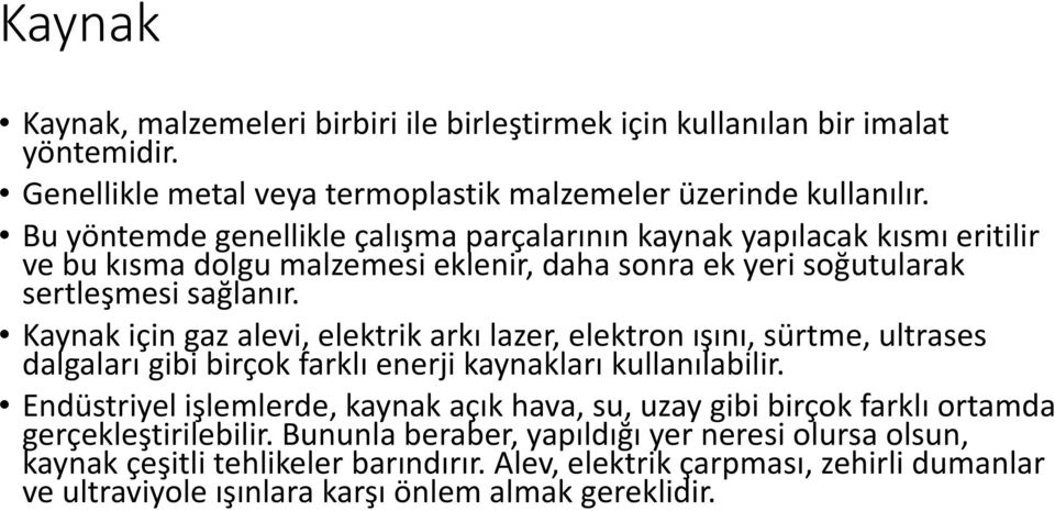 Kaynak için gaz alevi, elektrik arkı lazer, elektron ışını, sürtme, ultrases dalgaları gibi birçok farklı enerji kaynakları kullanılabilir.