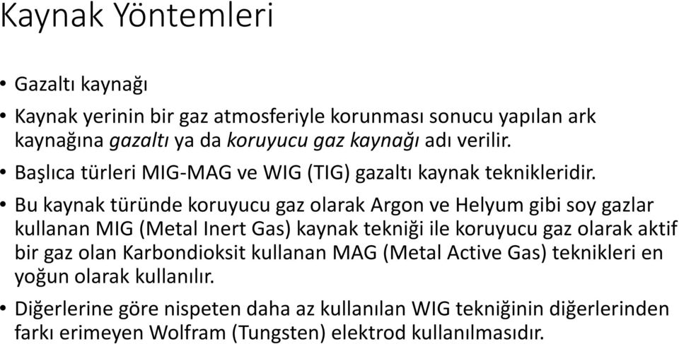 Bu kaynak türünde koruyucu gaz olarak Argon ve Helyum gibi soy gazlar kullanan MIG (Metal Inert Gas) kaynak tekniği ile koruyucu gaz olarak aktif bir