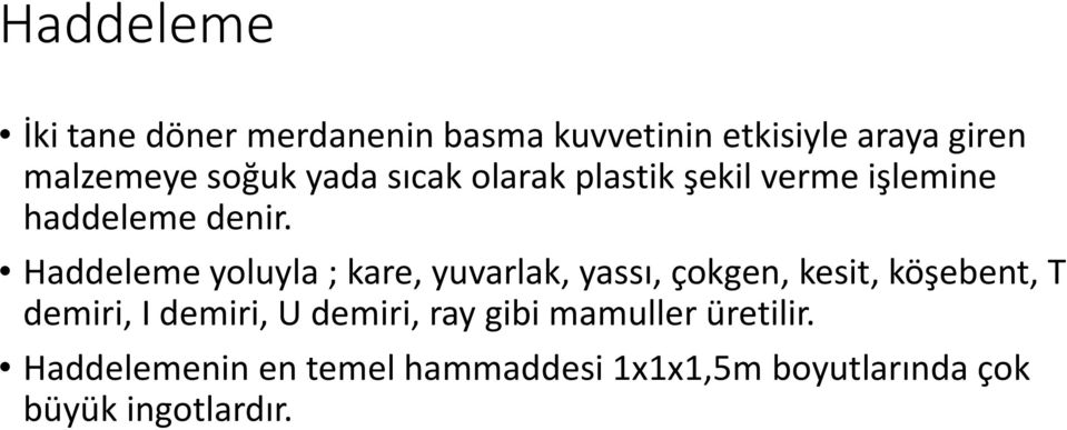 Haddeleme yoluyla ; kare, yuvarlak, yassı, çokgen, kesit, köşebent, T demiri, I demiri, U