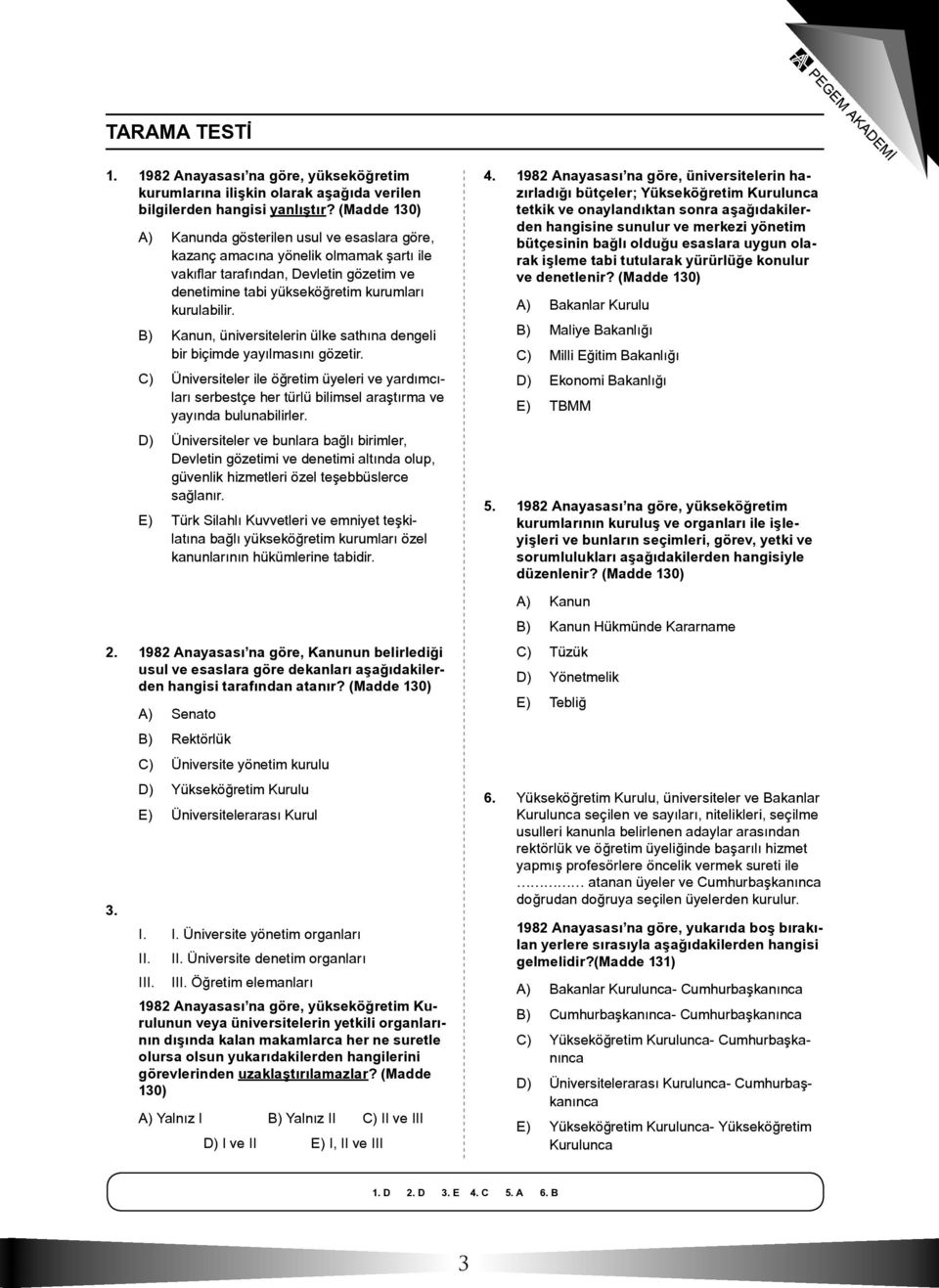 B) Kanun, üniversitelerin ülke sathına dengeli bir biçimde yayılmasını gözetir. C) Üniversiteler ile öğretim üyeleri ve yardımcıları serbestçe her türlü bilimsel araştırma ve yayında bulunabilirler.