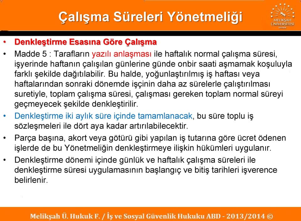 Bu halde, yoğunlaştırılmış iş haftası veya haftalarından sonraki dönemde işçinin daha az sürelerle çalıştırılması suretiyle, toplam çalışma süresi, çalışması gereken toplam normal süreyi geçmeyecek