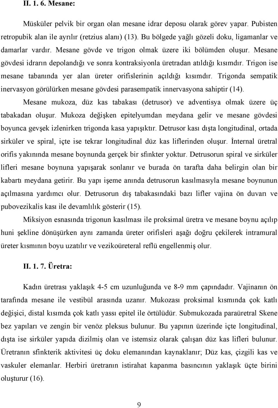 Mesane gövdesi idrarın depolandığı ve sonra kontraksiyonla üretradan atıldığı kısımdır. Trigon ise mesane tabanında yer alan üreter orifislerinin açıldığı kısımdır.