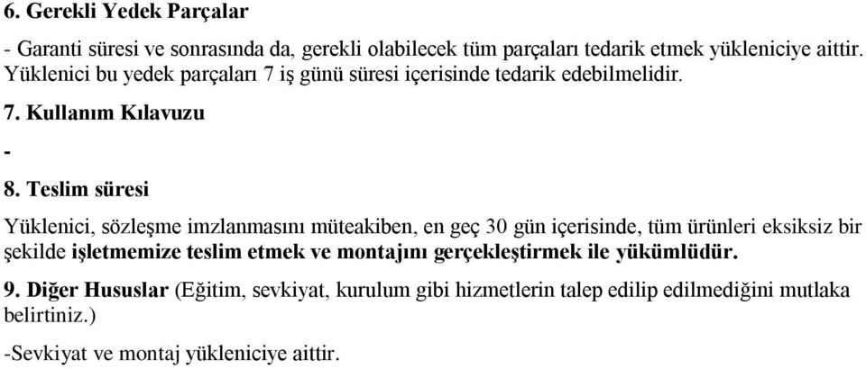 Teslim süresi Yüklenici, sözleşme imzlanmasını müteakiben, en geç 30 gün içerisinde, tüm ürünleri eksiksiz bir şekilde işletmemize teslim