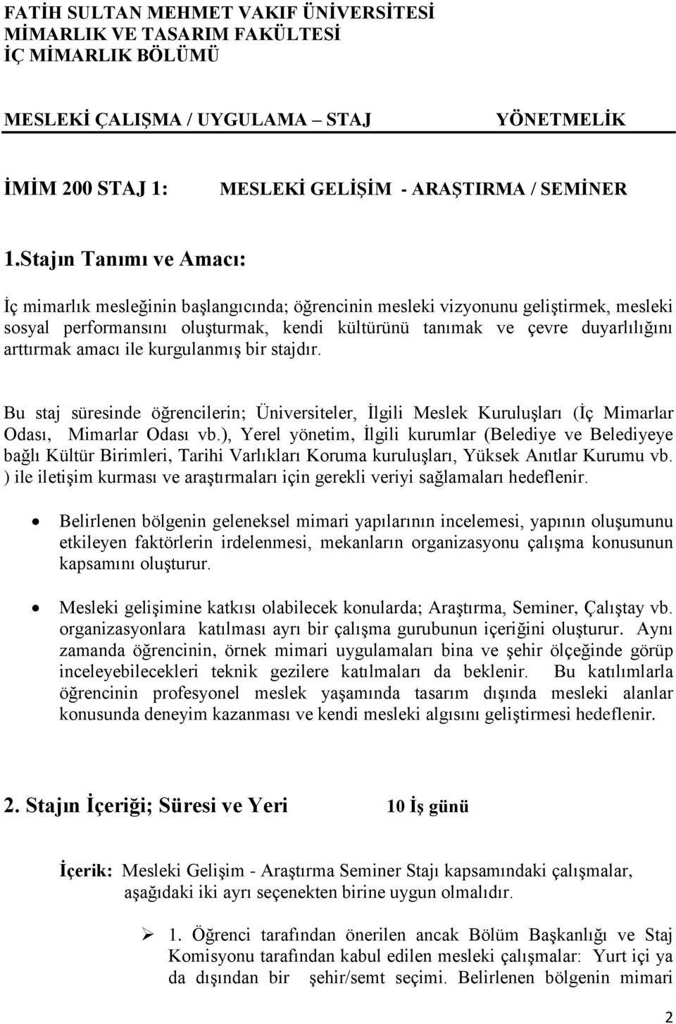 arttırmak amacı ile kurgulanmış bir stajdır. Bu staj süresinde öğrencilerin; Üniversiteler, İlgili Meslek Kuruluşları (İç Mimarlar Odası, Mimarlar Odası vb.