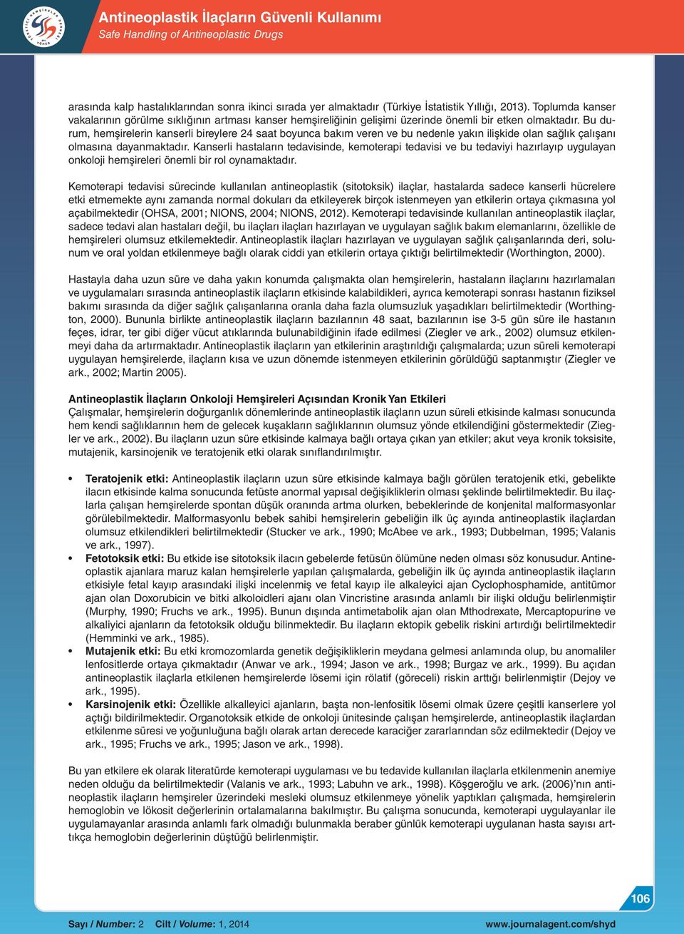 Bu durum, hemşirelerin kanserli bireylere 24 saat boyunca bakım veren ve bu nedenle yakın ilişkide olan sağlık çalışanı olmasına dayanmaktadır.