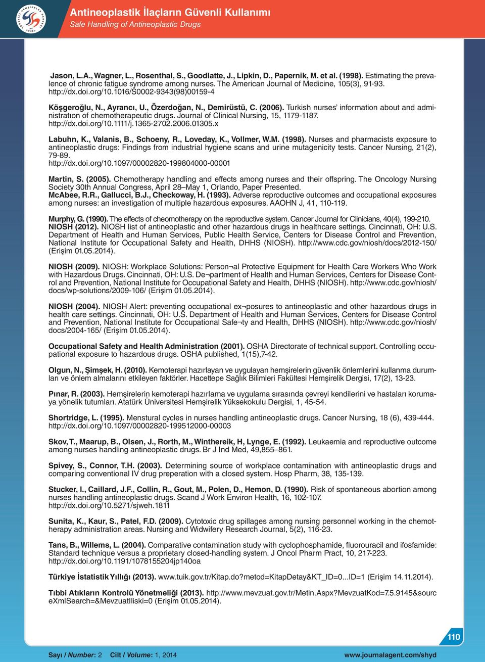 Turkish nurses information about and administratıon of chemotherapeutic drugs. Journal of Clinical Nursing, 15, 1179-1187. http://dx.doi.org/10.1111/j.1365-2702.2006.01305.x Labuhn, K., Valanis, B.