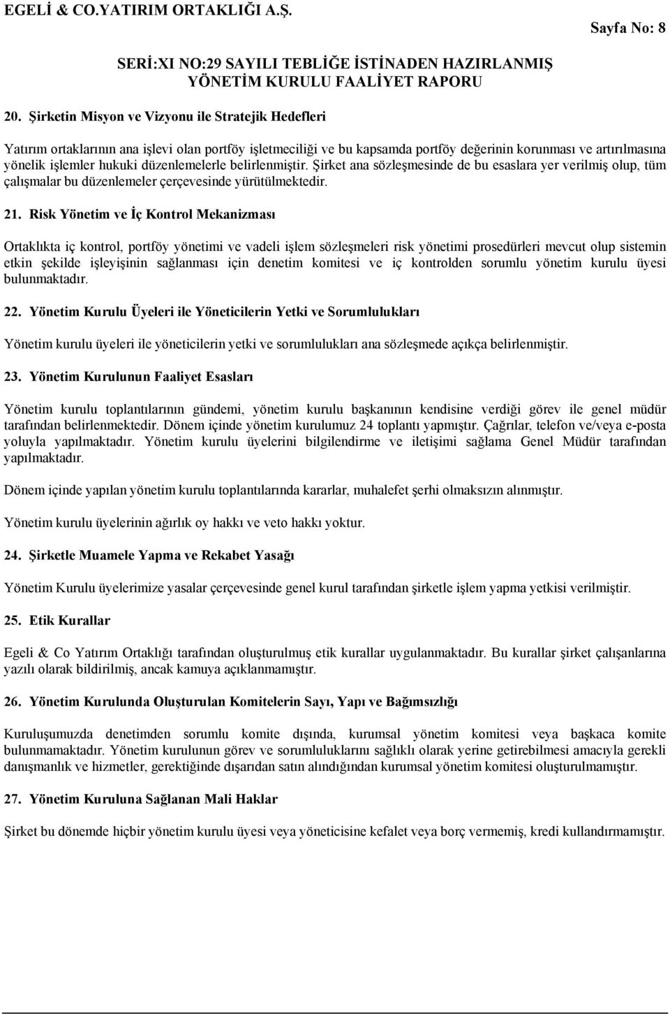 düzenlemelerle belirlenmiştir. Şirket ana sözleşmesinde de bu esaslara yer verilmiş olup, tüm çalışmalar bu düzenlemeler çerçevesinde yürütülmektedir. 21.