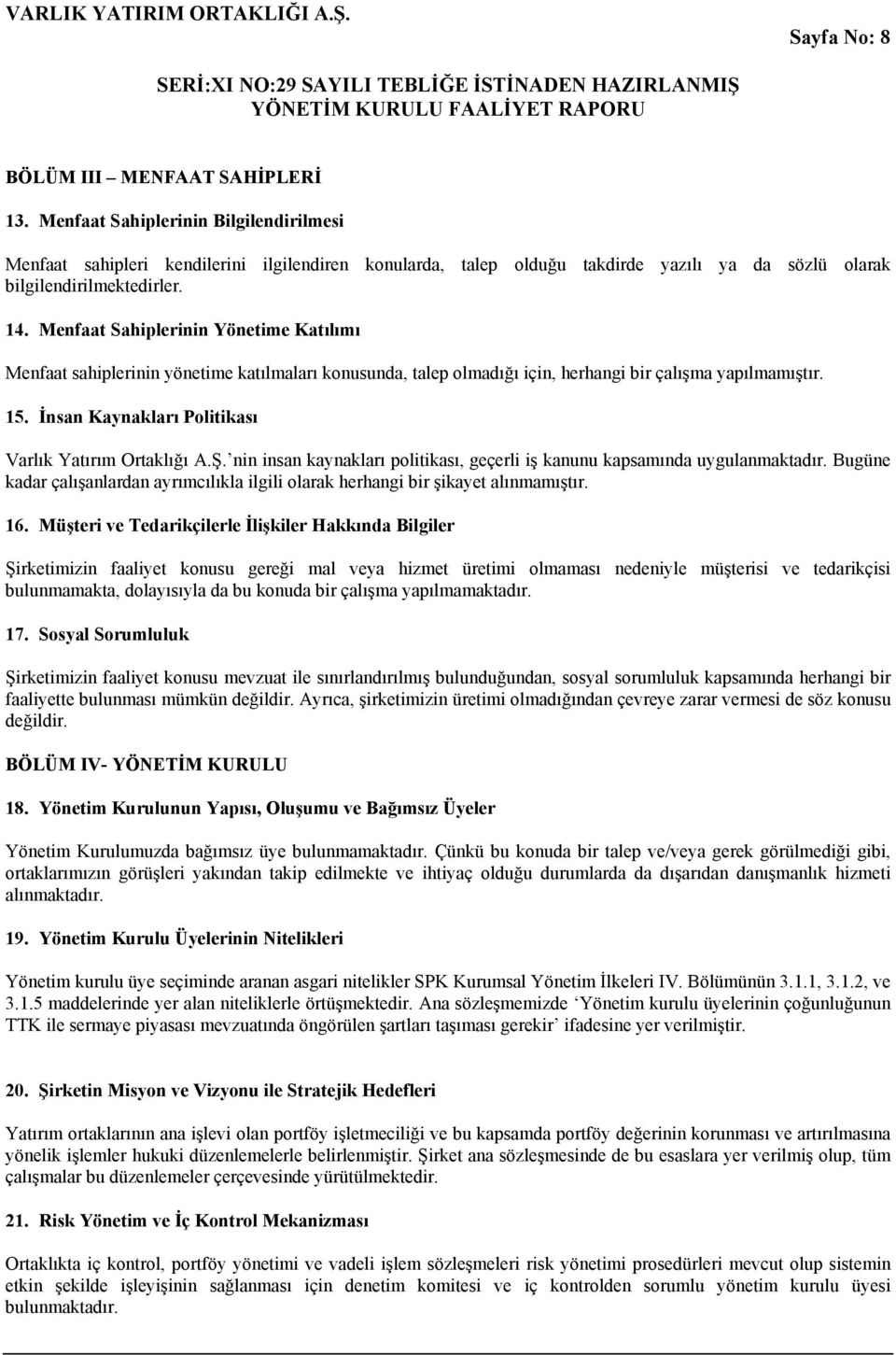 Menfaat Sahiplerinin Yönetime Katılımı Menfaat sahiplerinin yönetime katılmaları konusunda, talep olmadığı için, herhangi bir çalışma yapılmamıştır. 15.