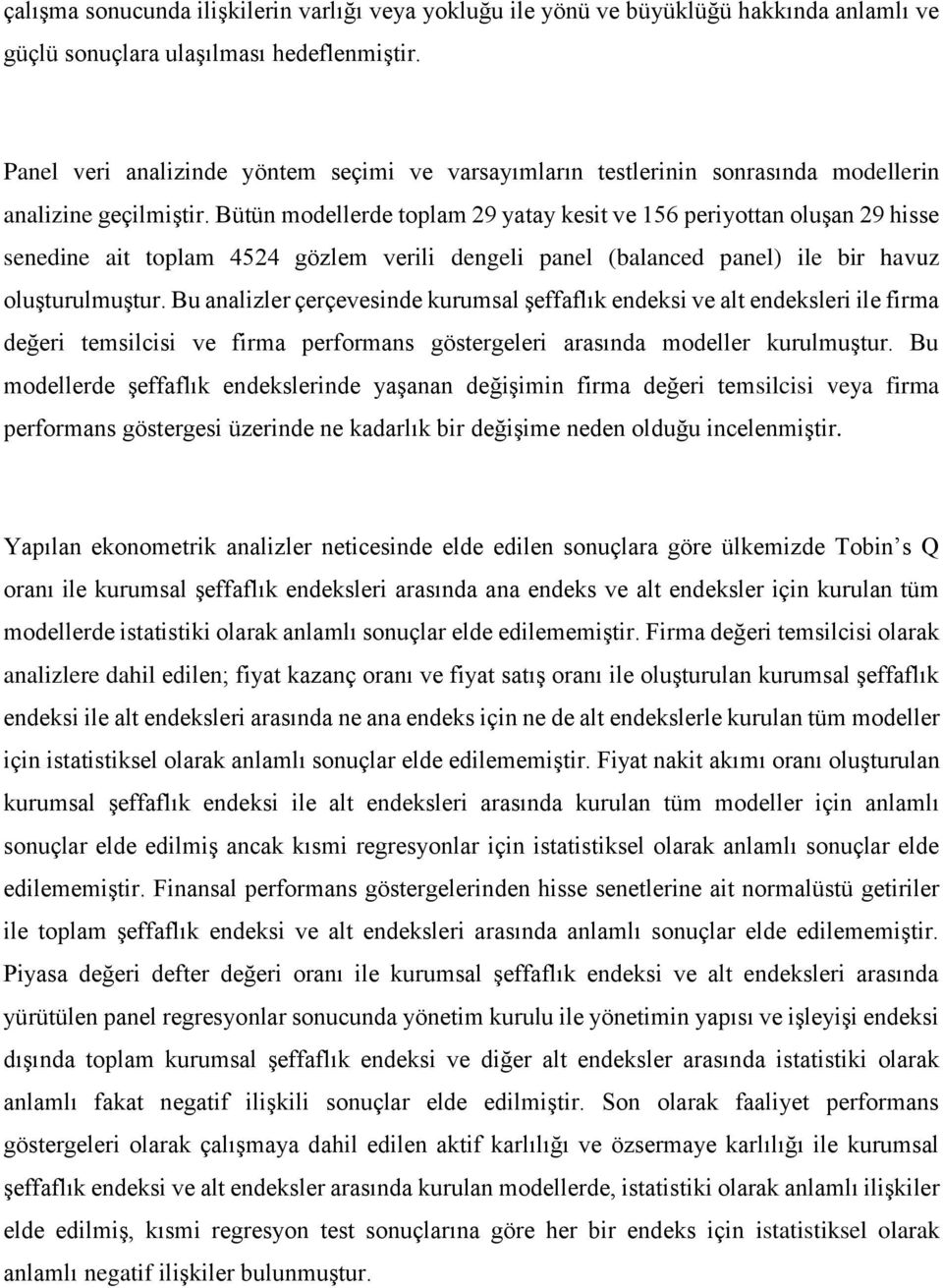 Bütün modellerde toplam 29 yatay kesit ve 156 periyottan oluşan 29 hisse senedine ait toplam 4524 gözlem verili dengeli panel (balanced panel) ile bir havuz oluşturulmuştur.