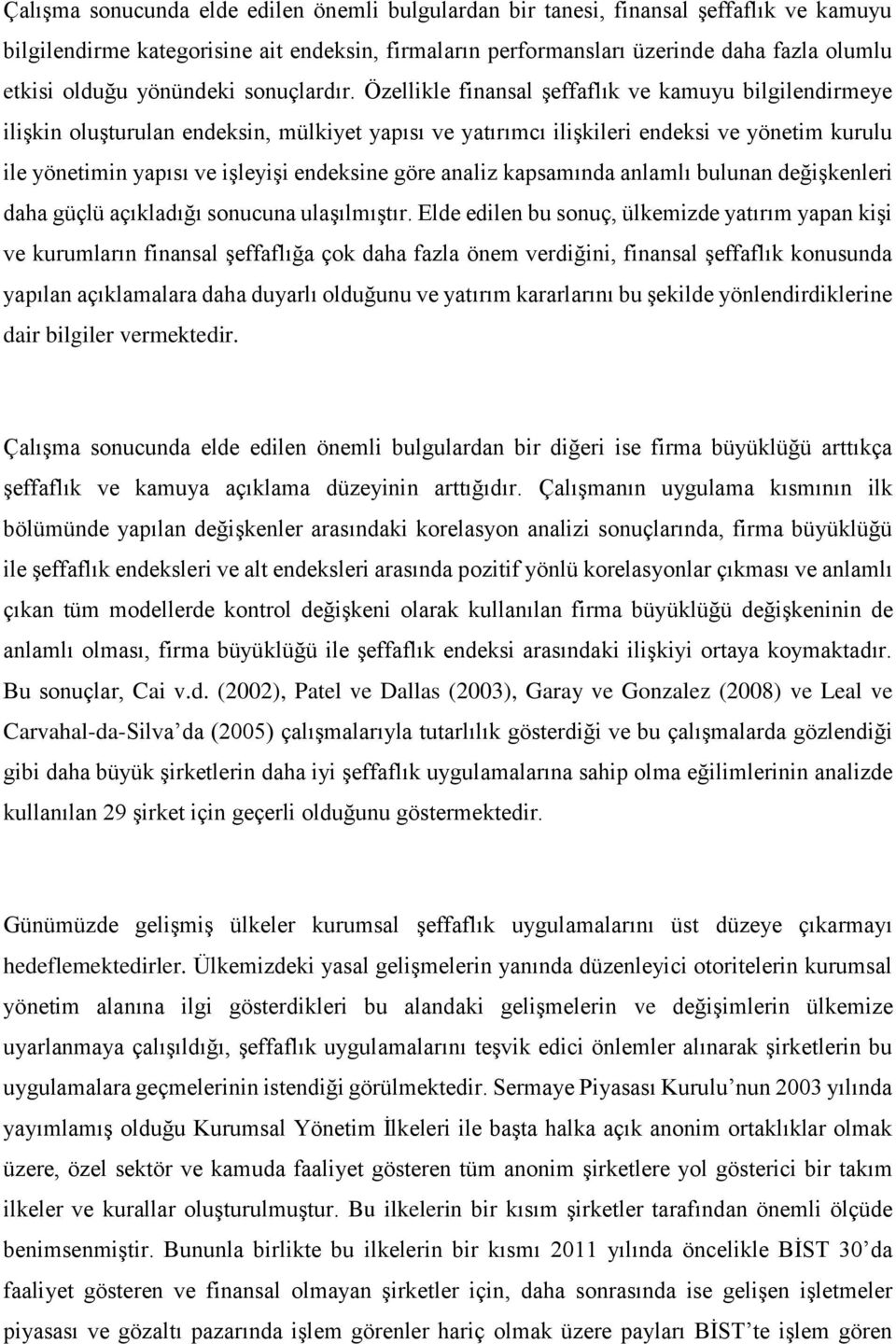 Özellikle finansal şeffaflık ve kamuyu bilgilendirmeye ilişkin oluşturulan endeksin, mülkiyet yapısı ve yatırımcı ilişkileri endeksi ve yönetim kurulu ile yönetimin yapısı ve işleyişi endeksine göre