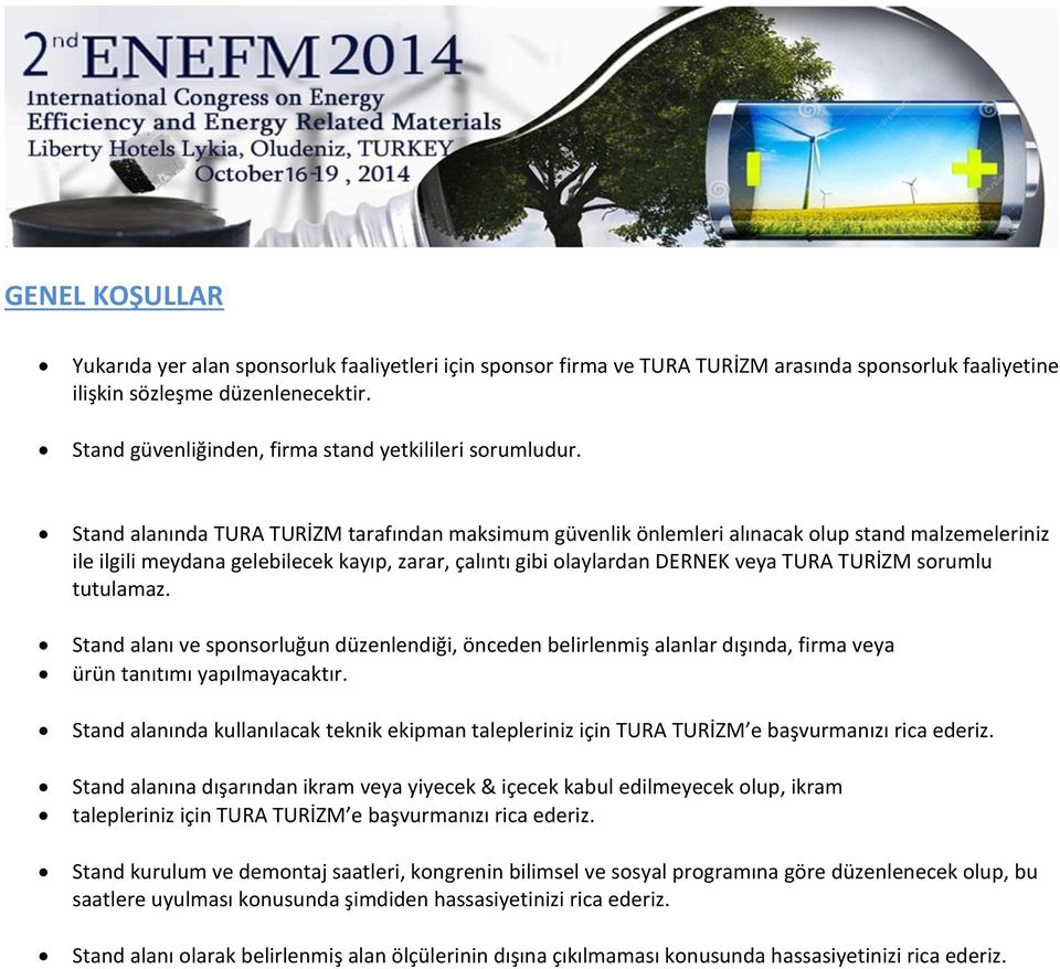 Stand alanında TURA TURİZM tarafından maksimum güvenlik önlemleri alınacak olup stand malzemeleriniz ile ilgili meydana gelebilecek kayıp, zarar, çalıntı gibi olaylardan DERNEK veya TURA TURİZM