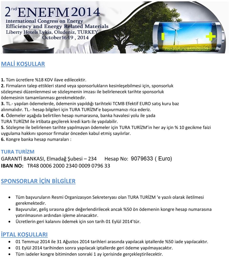 gerekmektedir. 3. TL.- yapılan ödemelerde, ödemenin yapıldığı tarihteki TCMB Efektif EURO satış kuru baz alınmalıdır. TL.- hesap bilgileri için TURA TURİZM e başvurmanızı rica ederiz. 4.