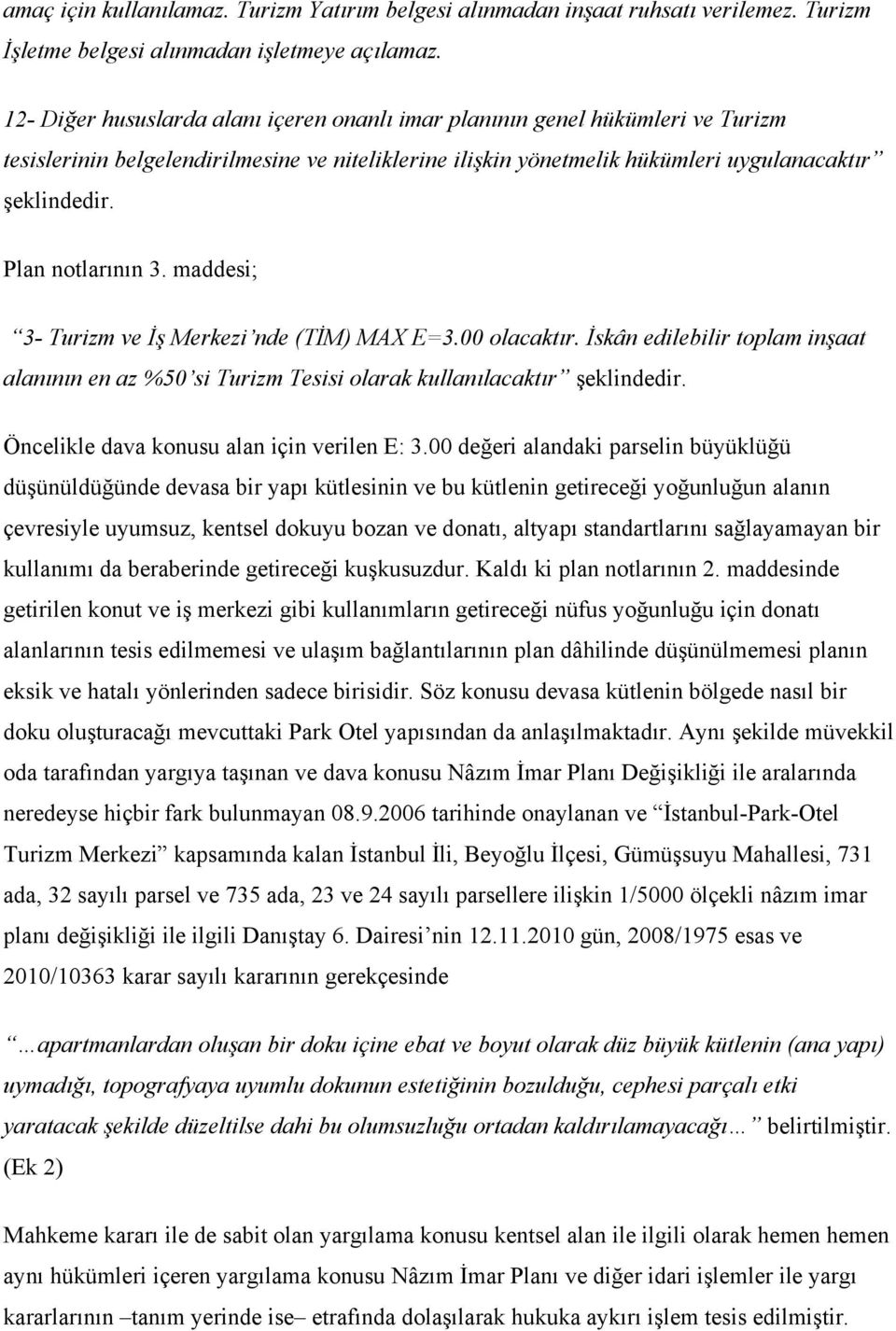 Plan notlarının 3. maddesi; 3- Turizm ve İş Merkezi nde (TİM) MAX E=3.00 olacaktır. İskân edilebilir toplam inşaat alanının en az %50 si Turizm Tesisi olarak kullanılacaktır şeklindedir.